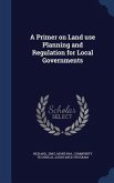 A Primer on Land use Planning and Regulation for Local Governments