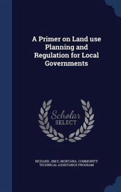 A Primer on Land use Planning and Regulation for Local Governments - Richard, Jim E; Program, Montana Community Technical Ass