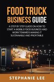 Food Truck Business Guide For Beginners: A STEP BY STEP GUIDE ON HOW TO START A MOBILE\sFOOD BUSINESS AND WORK TOWARDS MAKING IT SUSTAINABLE AND PROFI