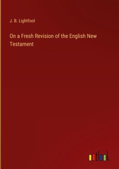 On a Fresh Revision of the English New Testament - Lightfoot, J. B.