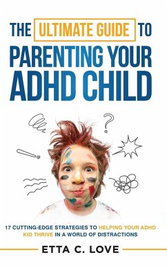 The Ultimate Guide to Parenting Your ADHD Child - Love, Etta C.