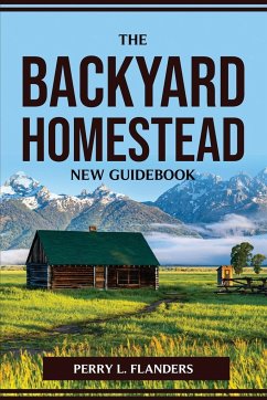 THE BACKYARD HOMESTEAD NEW GUIDEBOOK - Perry L. Flanders