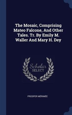 The Mosaic, Comprising Mateo Falcone, And Other Tales. Tr. By Emily M. Waller And Mary H. Dey - Mérimée, Prosper