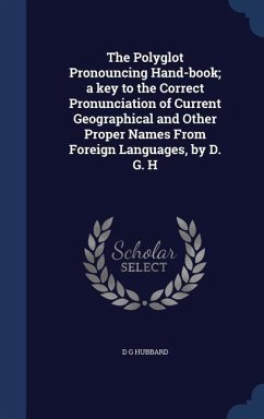 The Polyglot Pronouncing Hand-book; a key to the Correct Pronunciation of Current Geographical and Other Proper Names From Foreign Languages, by D. G. H - Hubbard, D G