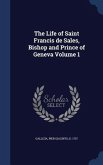 The Life of Saint Francis de Sales, Bishop and Prince of Geneva Volume 1