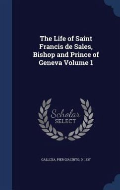 The Life of Saint Francis de Sales, Bishop and Prince of Geneva Volume 1 - Gallizia, Pier Giacinto