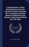 A Schoolmaster's Diary; Being Extracts From the Journal of Patrick Traherne, M.A., Sometime Assistant Master at Radchester and Marlton. Selected and E
