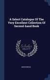 A Select Catalogue Of The Very Excellent Collection Of Second-hand Book