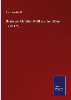 Briefe von Christian Wolff aus den Jahren 1719-1753 - Wolff, Christian