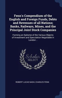 Fenn's Compendium of the English and Foreign Funds, Debts and Revenues of all Nations; Banks, Railways, Mines, and the Principal Joint Stock Companies - Nash, Robert Lucas; Fenn, Charles