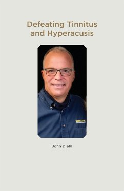 Defeating Tinnitus and Hyperacusis - Diehl, John