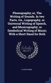 Phonography; or, The Writing of Sounds. In two Parts, viz., Logography, or Universal Writing of Speech, and Musicography, or Symbolical Writing of Mus