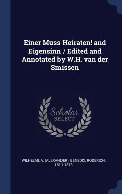Einer Muss Heiraten! and Eigensinn / Edited and Annotated by W.H. van der Smissen - Wilhelmi, A.; Benedix, Roderich