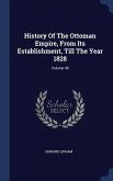 History Of The Ottoman Empire, From Its Establishment, Till The Year 1828; Volume 40