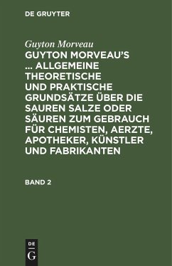 Guyton Morveau: Guyton Morveau¿s ... allgemeine theoretische und praktische Grundsätze über die sauren Salze oder Säuren zum Gebrauch für Chemisten, Aerzte, Apotheker, Künstler und Fabrikanten. Band 2 - Morveau, Guyton