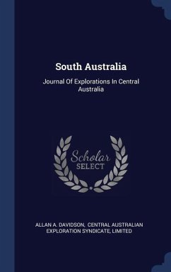 South Australia: Journal Of Explorations In Central Australia - Davidson, Allan A.; Limited