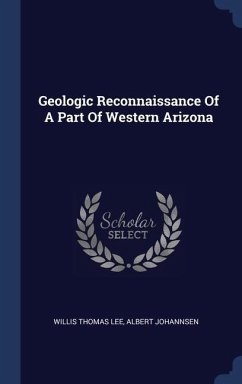 Geologic Reconnaissance Of A Part Of Western Arizona - Lee, Willis Thomas; Johannsen, Albert