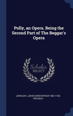 Polly, an Opera. Being the Second Part of The Beggar's Opera - Gay, John; Pepusch, John Christopher