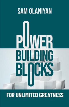 Power Building Blocks For Unlimited Greatness - Olaniyan, Sam