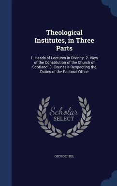 Theological Institutes, in Three Parts - Hill, George