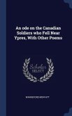 An ode on the Canadian Soldiers who Fell Near Ypres, With Other Poems