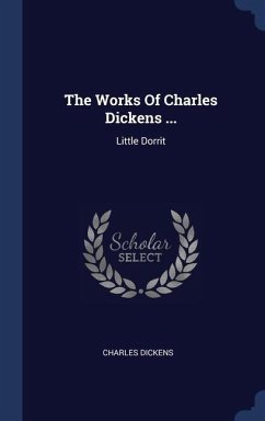 The Works Of Charles Dickens ...: Little Dorrit - Dickens, Charles