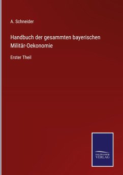 Handbuch der gesammten bayerischen Militär-Oekonomie - Schneider, A.