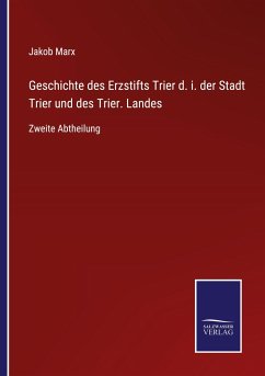 Geschichte des Erzstifts Trier d. i. der Stadt Trier und des Trier. Landes - Marx, Jakob