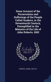 Some Account of the Persecutions and Sufferings of the People Called Quakers, in the Seventeenth Century, Exemplified in the Memoirs of the Life of John Roberts. 1665