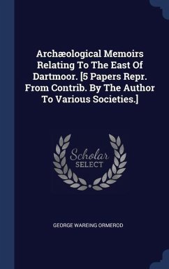Archæological Memoirs Relating To The East Of Dartmoor. [5 Papers Repr. From Contrib. By The Author To Various Societies.] - Ormerod, George Wareing
