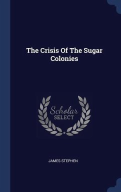 The Crisis Of The Sugar Colonies - Stephen, James