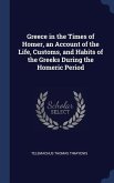 Greece in the Times of Homer, an Account of the Life, Customs, and Habits of the Greeks During the Homeric Period