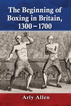 The Beginning of Boxing in Britain, 1300-1700 - Allen, Arly