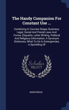 The Handy Companion For Constant Use ...: Combining In Concise Shape, Business, Legal, Social And Postal Laws And Forms, Etiquette, Letter Writing, Po - Anonymous