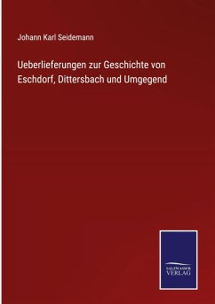 Ueberlieferungen zur Geschichte von Eschdorf, Dittersbach und Umgegend - Seidemann, Johann Karl