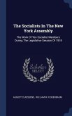 The Socialists In The New York Assembly: The Work Of Ten Socialist Members During The Legislative Session Of 1918