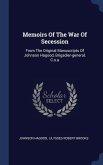 Memoirs Of The War Of Secession: From The Original Manuscripts Of Johnson Hagood, Brigadier-general, C.s.a