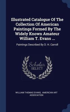 Illustrated Catalogue Of The Collection Of American Paintings Formed By The Widely Known Amateur William T. Evans ... - Evans, William Thomas