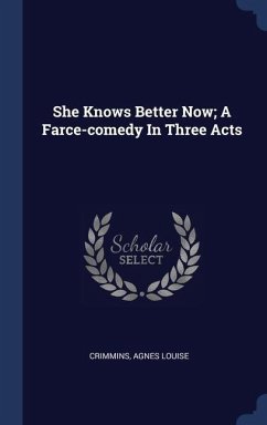 She Knows Better Now; A Farce-comedy In Three Acts - Louise, Crimmins Agnes