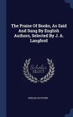 The Praise Of Books, As Said And Sung By English Authors, Selected By J. A. Langford