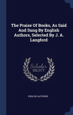 The Praise Of Books, As Said And Sung By English Authors, Selected By J. A. Langford - Authors, English