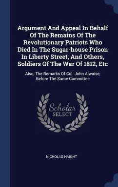 Argument And Appeal In Behalf Of The Remains Of The Revolutionary Patriots Who Died In The Sugar-house Prison In Liberty Street, And Others, Soldiers - Haight, Nicholas