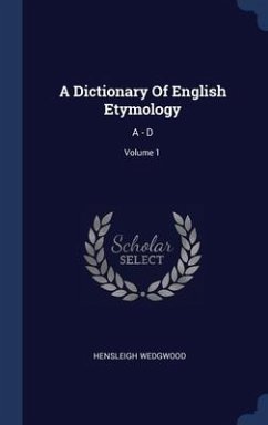 A Dictionary Of English Etymology: A - D; Volume 1 - Wedgwood, Hensleigh