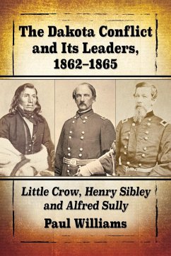 The Dakota Conflict and Its Leaders, 1862-1865 - Williams, Paul