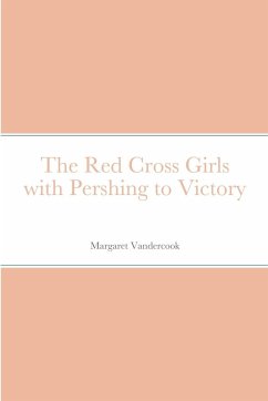 The Red Cross Girls with Pershing to Victory - Vandercook, Margaret