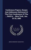 Conference Papers, Essays And Addresses Delivered At The First Conference Of The ... Held In ... New York, Jan. 19-20, 1885