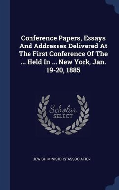 Conference Papers, Essays And Addresses Delivered At The First Conference Of The ... Held In ... New York, Jan. 19-20, 1885 - Association, Jewish Ministers'