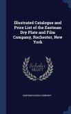 Illustrated Catalogue and Price List of the Eastman Dry Plate and Film Company, Rochester, New York