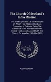The Church Of Scotland's India Mission: Or A Brief Exposition Of The Principles On Which That Mission Has Been Conducted In Calcutta, Being The Substa