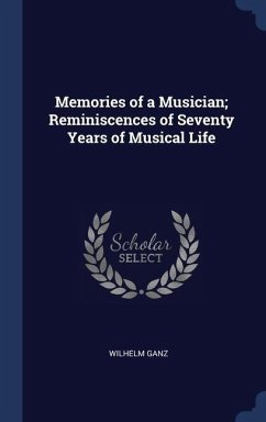 Memories of a Musician; Reminiscences of Seventy Years of Musical Life - Ganz, Wilhelm